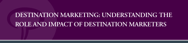 Destination Marketing: Understanding the Role and Impact of Destination Marketers
