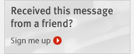 Received this message from a friend? Sign me up >